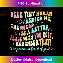 dear tiny human behind me the world is a better place groovy - elegant sublimation png download