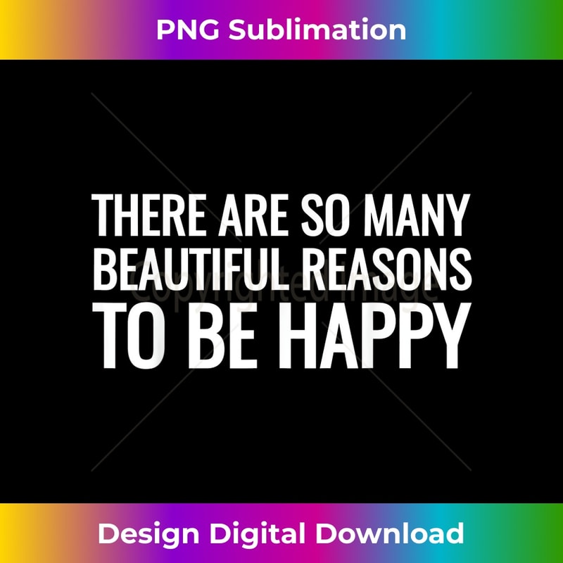 There Are So Many Beautiful Reasons To Be Happy s 1 - Signature Sublimation PNG File