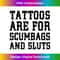 Tattoos Are For Scumbags And Sluts 1 - PNG Sublimation Digital Download