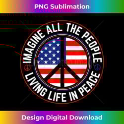 american flag all the people imagine living life in peace - decorative sublimation png file