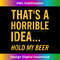 Thats a Horrible Idea Hold My Beer Funny Day Drinking Summer  1 - Professional Sublimation Digital Download