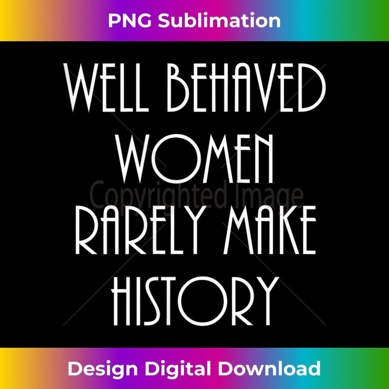s Well Behaved Rarely Make History Fun Statement 2 - Instant Sublimation Digital Download