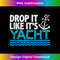 Drop It Like It's Yacht Funny Yacht Boating Vacation Ocean - Premium PNG Sublimation File