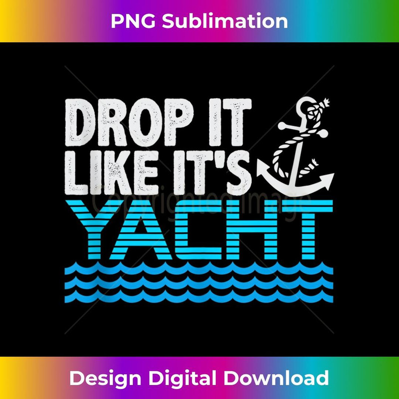 Drop It Like It's Yacht Funny Yacht Boating Vacation Ocean - Premium PNG Sublimation File