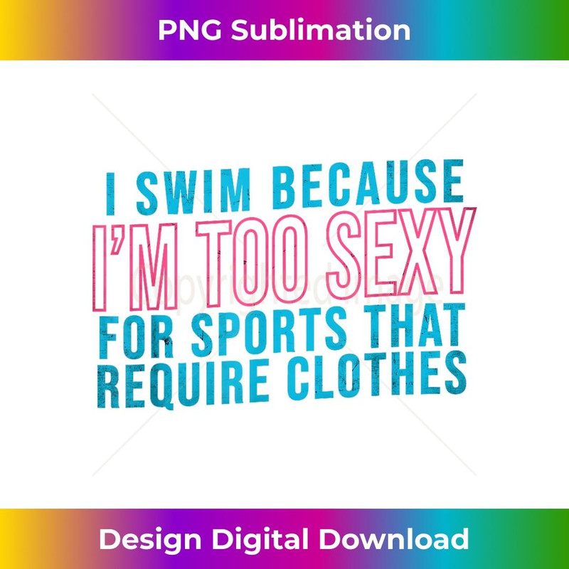 I Swim Because I'm Too Sexy For Sports That Require Clothes - Sublimation-Ready PNG File
