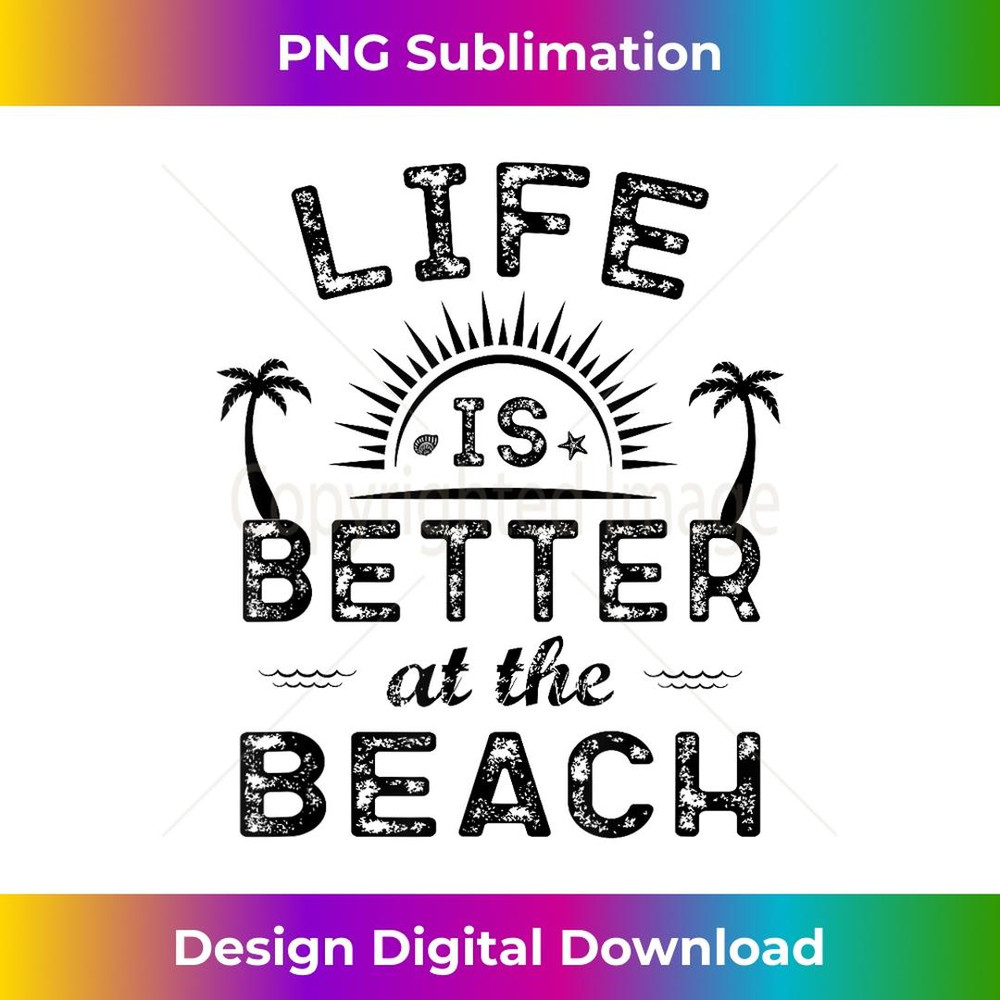 Life Is Better At The Beach T Sea Lover Idea - Premium PNG Sublimation File