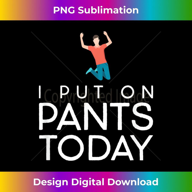 I Put On Pants Today Celebrate accomplished lazy goals - PNG Transparent Digital Download File for Sublimation