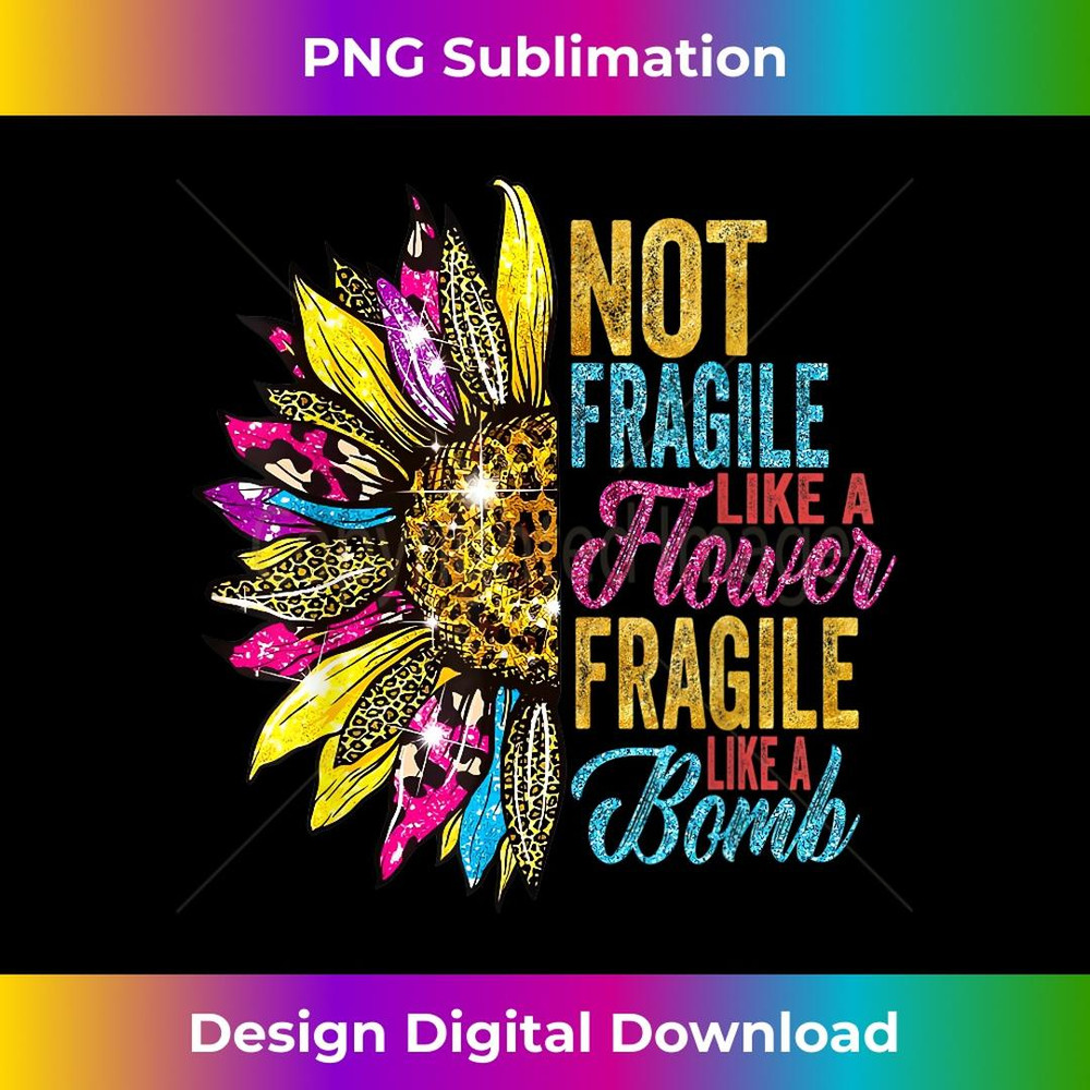 Not Fragile Like A Flower Fragile Like A Bomb 2 - Sublimation-Ready PNG File