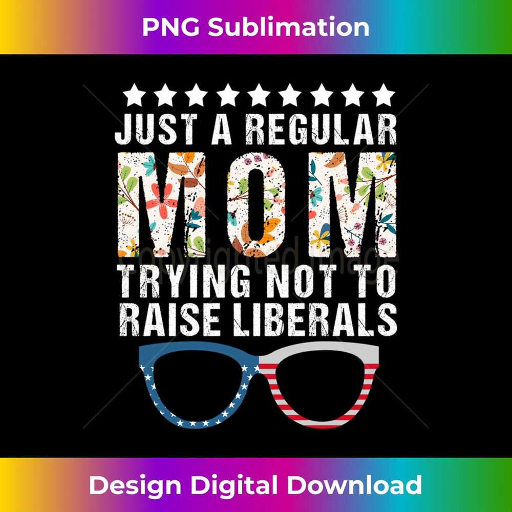 Republican Just a Regular Mom Trying Not To Raise Liberals 2 - Exclusive Sublimation Digital File