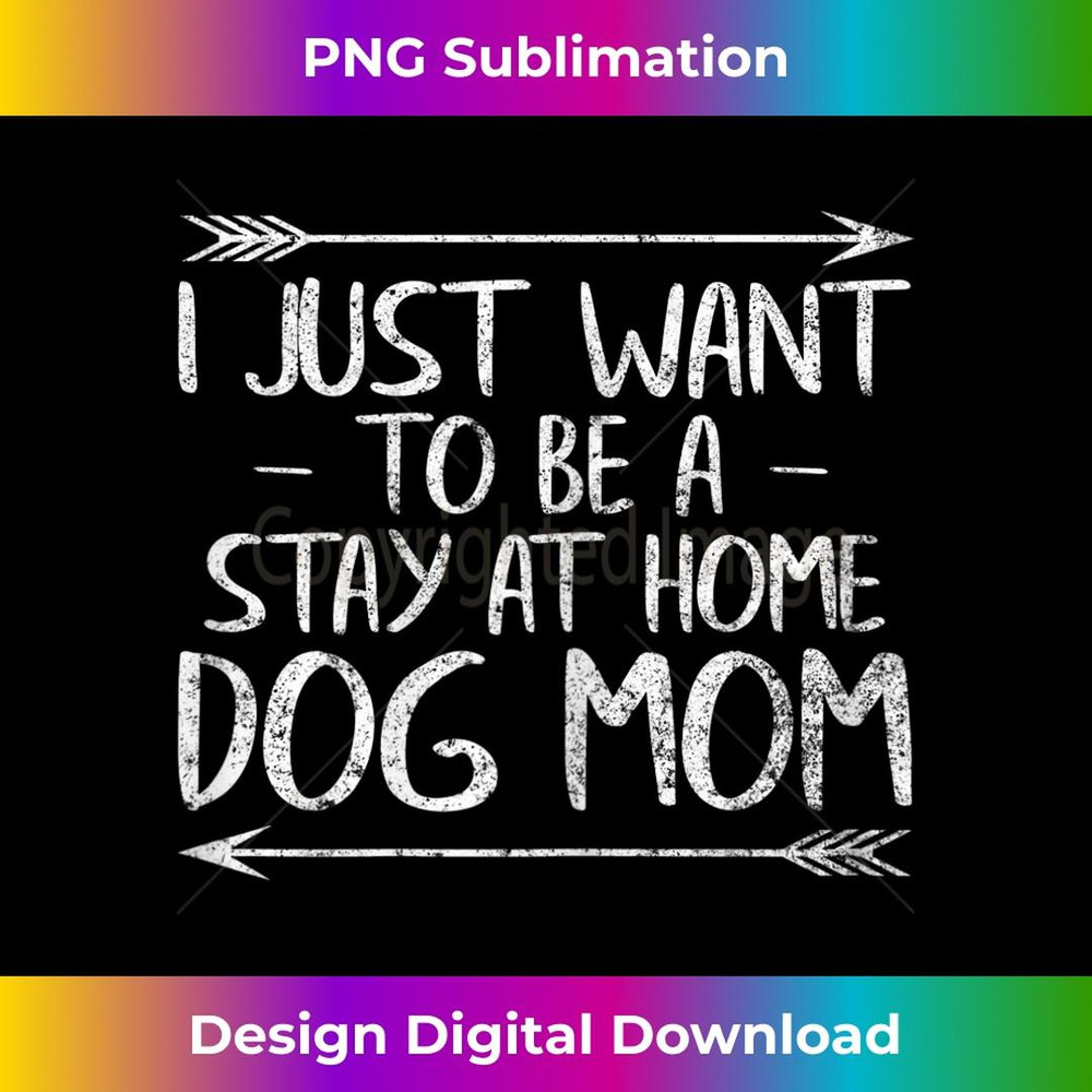 s I Just Want To Be A Stay At Home Dog Mom Mother's Day - PNG Sublimation Digital Download
