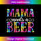 Mama Needs A Beer Funny Mother's Day Drinking 1 - Digital Sublimation Download File