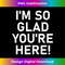 I'm So Glad You're Here, Funny, Jokes, Sarcastic 1 - Aesthetic Sublimation Digital File