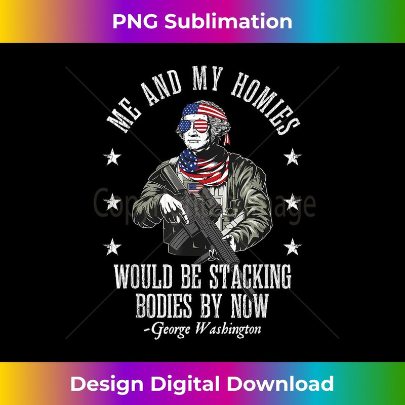Me And My Homies Would Be Stacking Bodies By Now Funny quote 1 - High-Quality PNG Sublimation Download