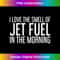 I LOVE THE SMELL OF JET FUEL IN THE MORNING Shirt Funny Gift - Exclusive Sublimation Digital File