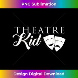 theatre kid , funny cute drama play production 1 - special edition sublimation png file