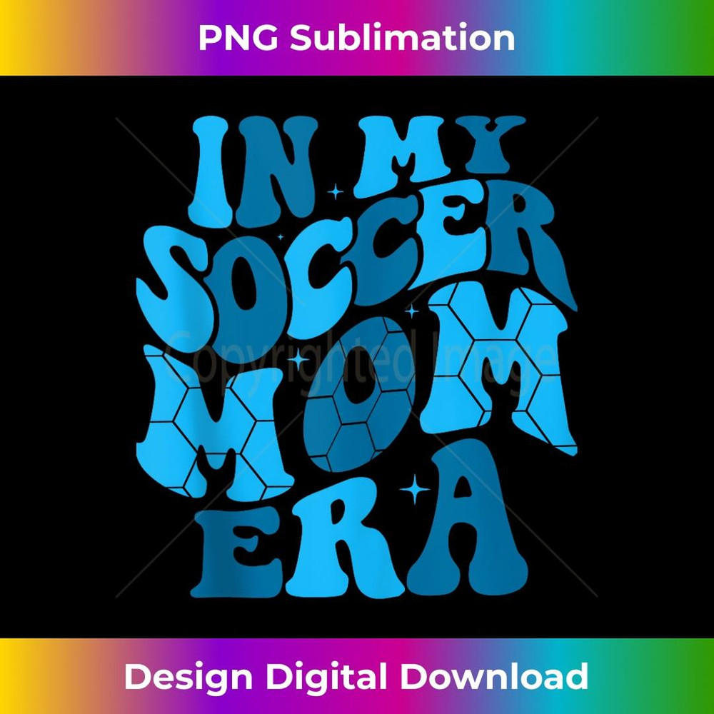 In My Soccer Mom Era Funny Soccer Mother's Day 1 - Instant Sublimation Digital Download