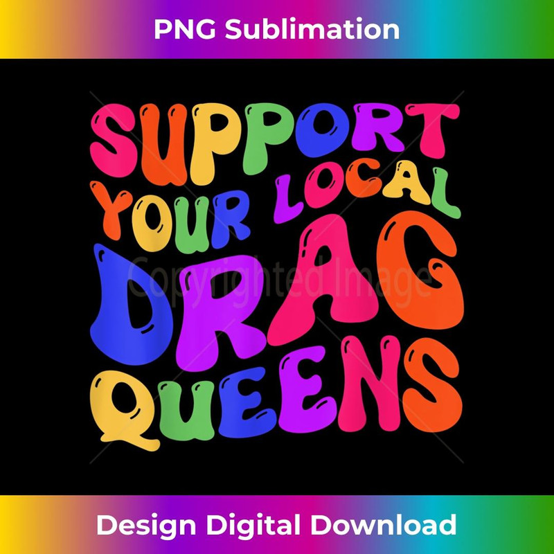 Support Your Local Queens LGBT Gay Pride Equality Drag Queen 2 - Artistic Sublimation Digital File