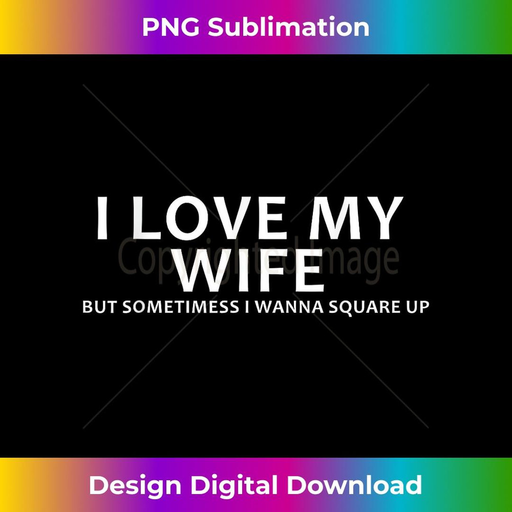 I Love My Wife But Sometimes I Wanna Square Up 1 - Premium Sublimation Digital Download