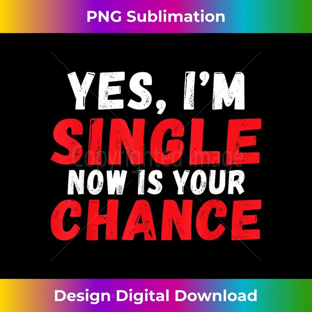 Yes im Single now is your Chance Single 3 - Premium PNG Sublimation File
