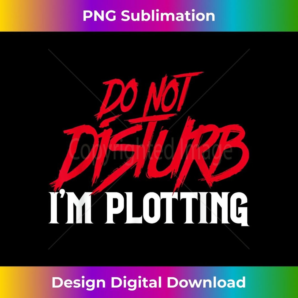 Do Not Disturb I'm Plotting Funny Writer Saying - Premium Sublimation Digital Download