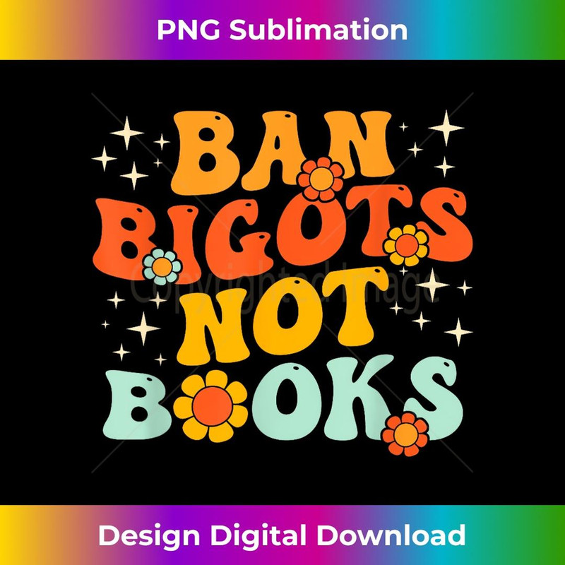 Ban Bigots Not Books Ban The Fascists Save The Books Lover - Premium PNG Sublimation File