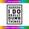WARNING, I DO REALLY DUMB THINGS. PERFECT FOR KIDS, TEEN 1 - Digital Sublimation Download File