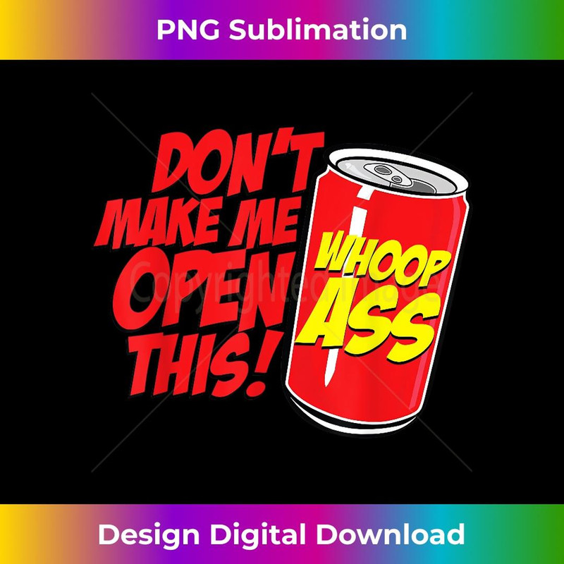 Don't Make Me Open A Can Open This Can Of Whoop Ass - Stylish Sublimation Digital Download
