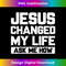 Jesus Changed My Life Asked Me How Christ Jesus 1 - High-Resolution PNG Sublimation File