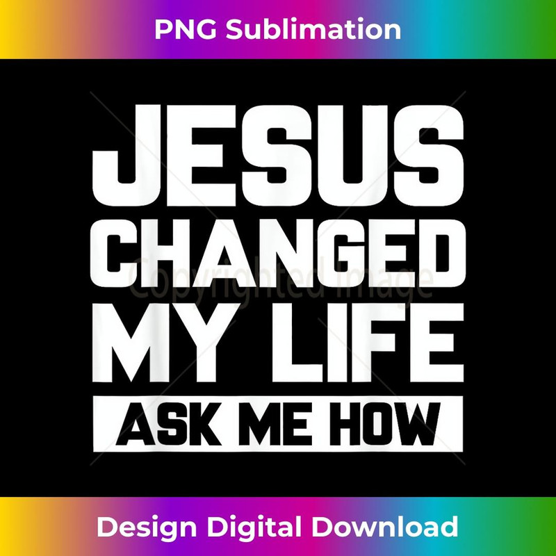 Jesus Changed My Life Asked Me How Christ Jesus 1 - High-Resolution PNG Sublimation File
