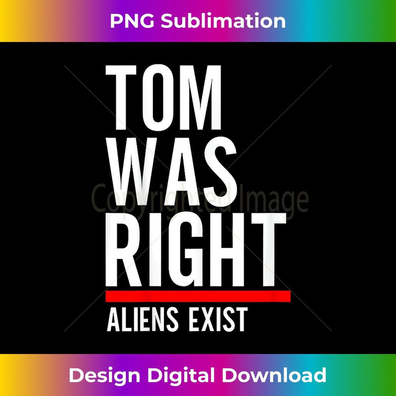 Tom Was Right Aliens Exist Funny Aliens Lover 3 - Professional Sublimation Digital Download