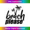 s Beach Please Palm Tree  1 - Unique Sublimation PNG Download