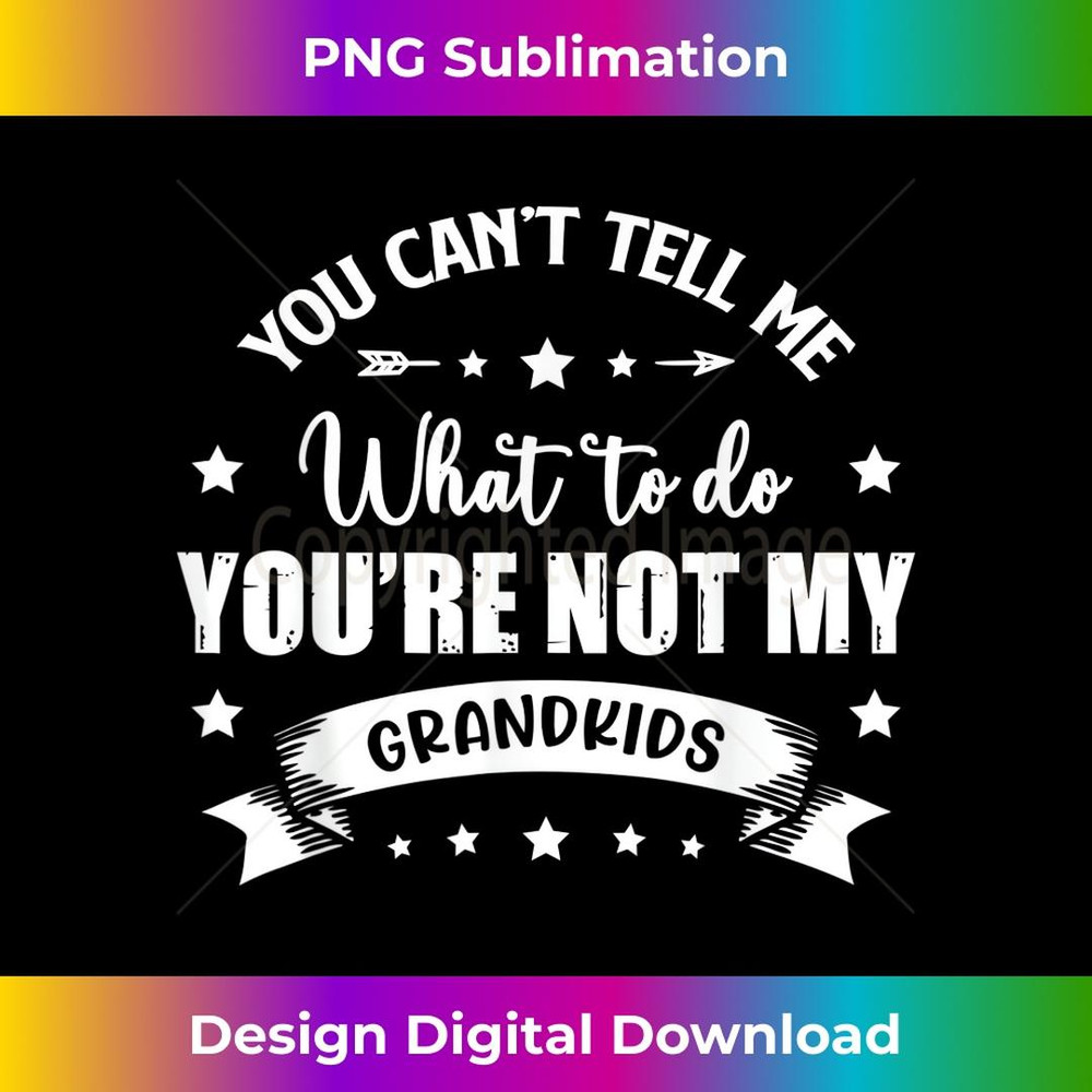 You Can't Tell Me What To Do You're Not My Grandkids 3 - Stylish Sublimation Digital Download