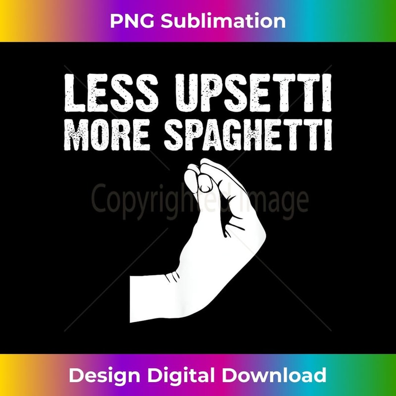 Funny Less Upsetti More Spaghetti Italian - Sublimation-Ready PNG File