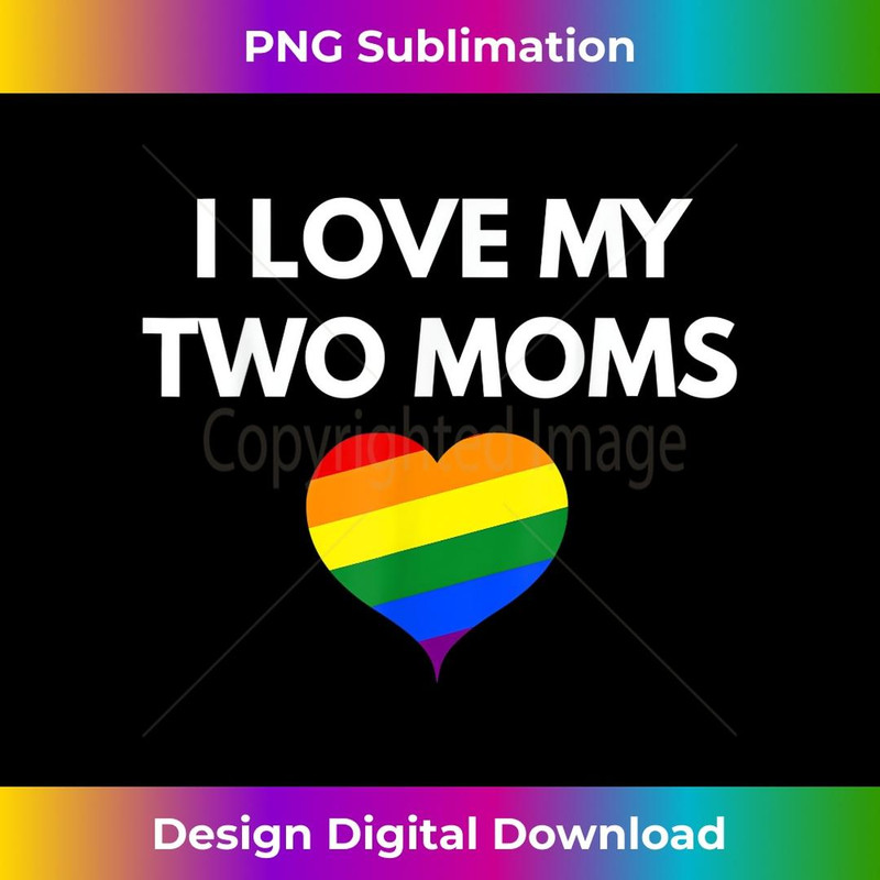 I Love My Two Moms t- - Same Gender Parents 1 - Modern Sublimation PNG File