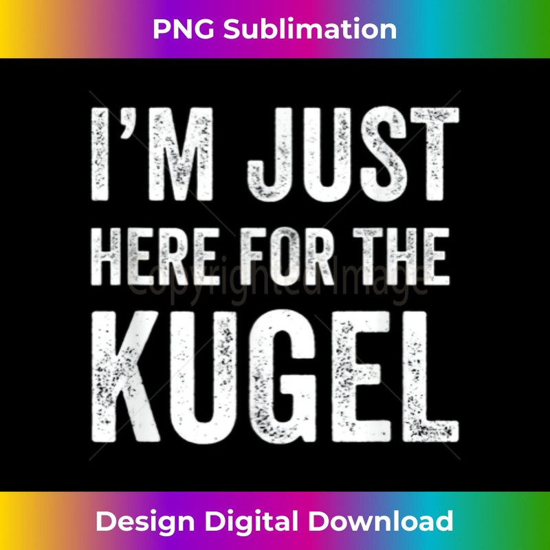 I'm Just Here For The Kugel Shabbat Jewish Food Yiddish - Exclusive Sublimation Digital File