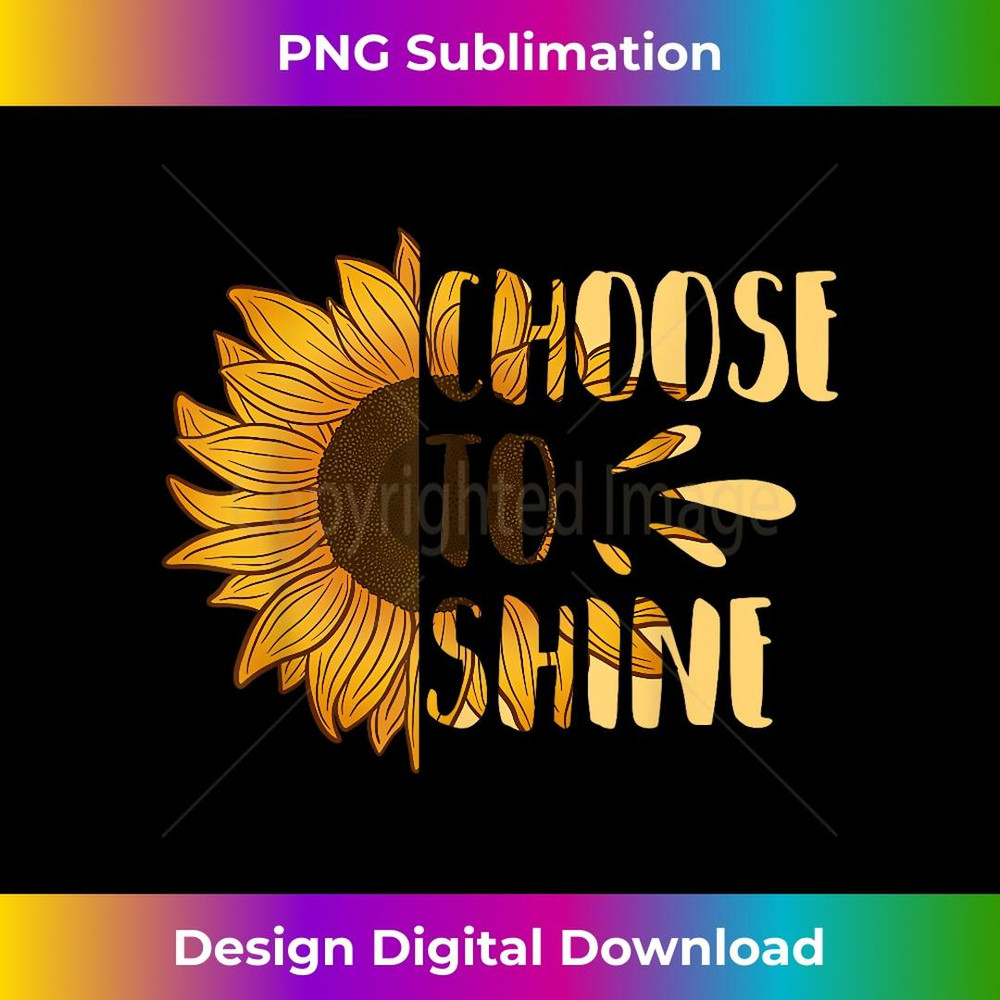 Choose to Shine Sunflower Floral Art Yellow Flower - Creative Sublimation PNG Download