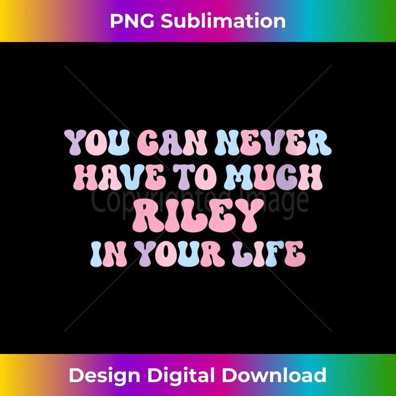 s You Can Never Have Too Much Riley In Your Life Funny Name 2 - Premium Sublimation Digital Download