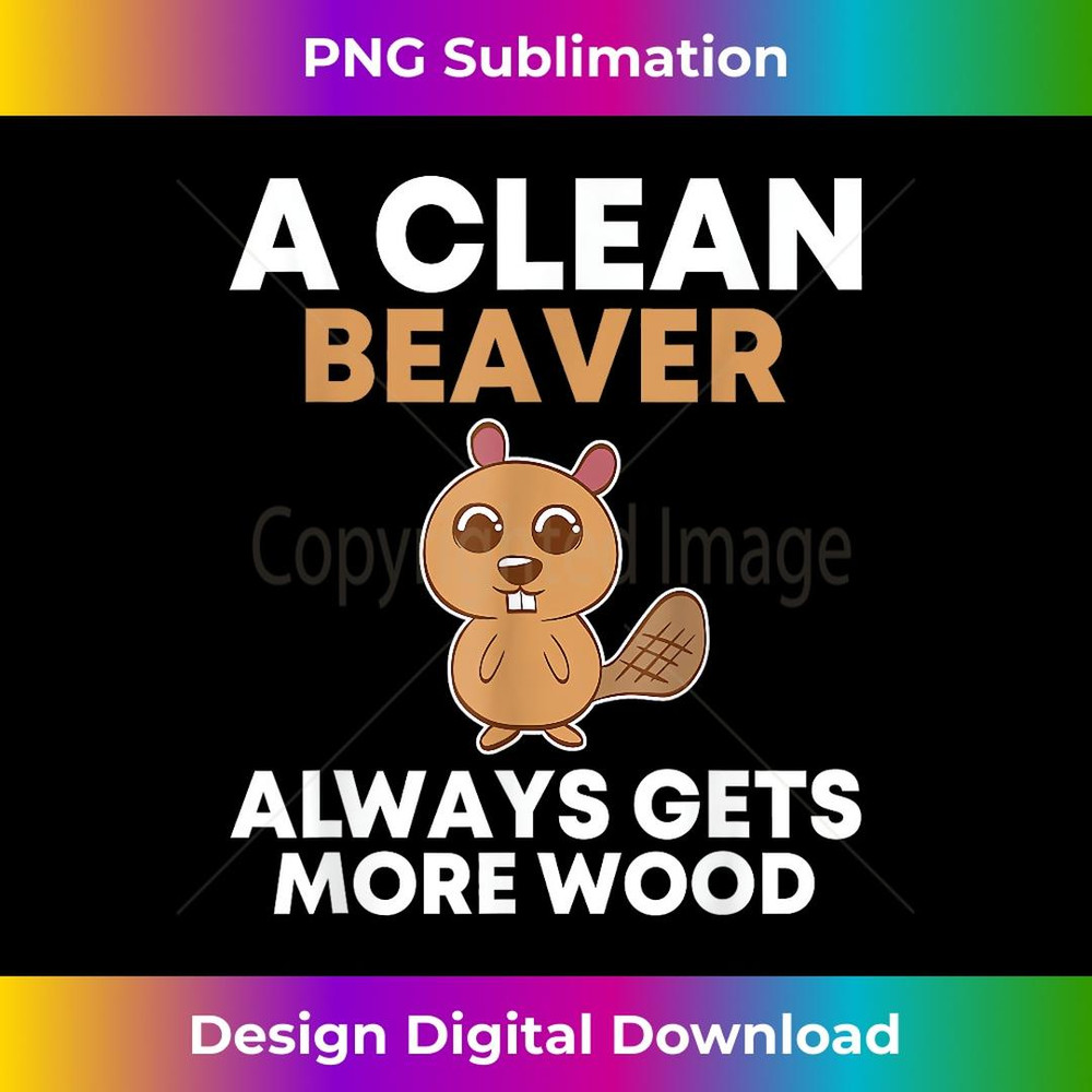 Funny, A Clean Beaver Always Gets More Wood, Joke Sarcastic - Aesthetic Sublimation Digital File