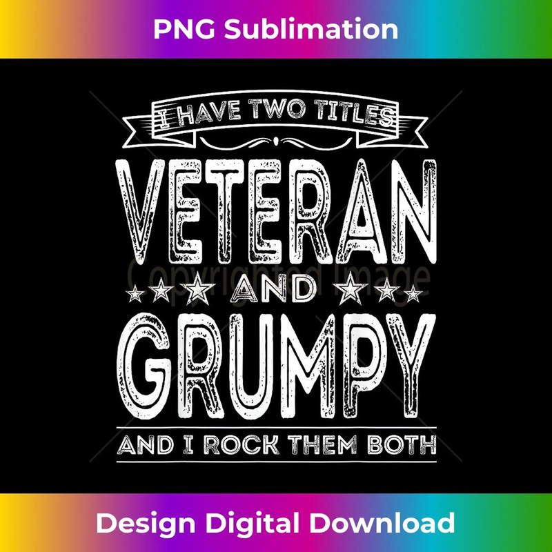 I have two titles Veteran and Grumpy Funny Proud US Army - Decorative Sublimation PNG File