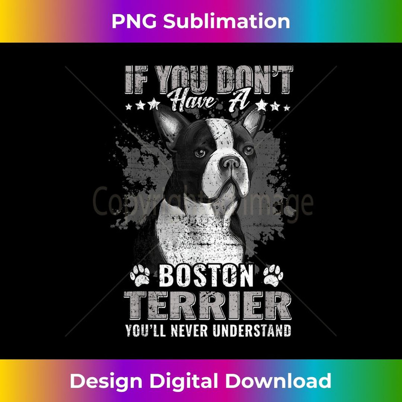 If You Don't Have Boston Terrier You'll Never Understand - PNG Transparent Sublimation File