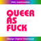 Queer As Fuck Retro Style Graphic 2 - Professional Sublimation Digital Download