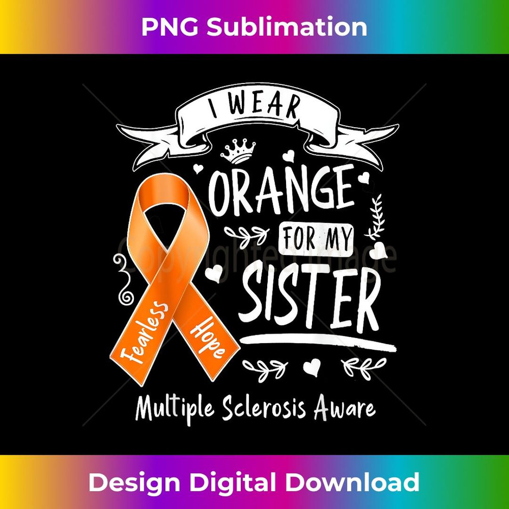 I Wear Orange For My Sister & Multiple Sclerosis Awareness 1 - Instant Sublimation Digital Download