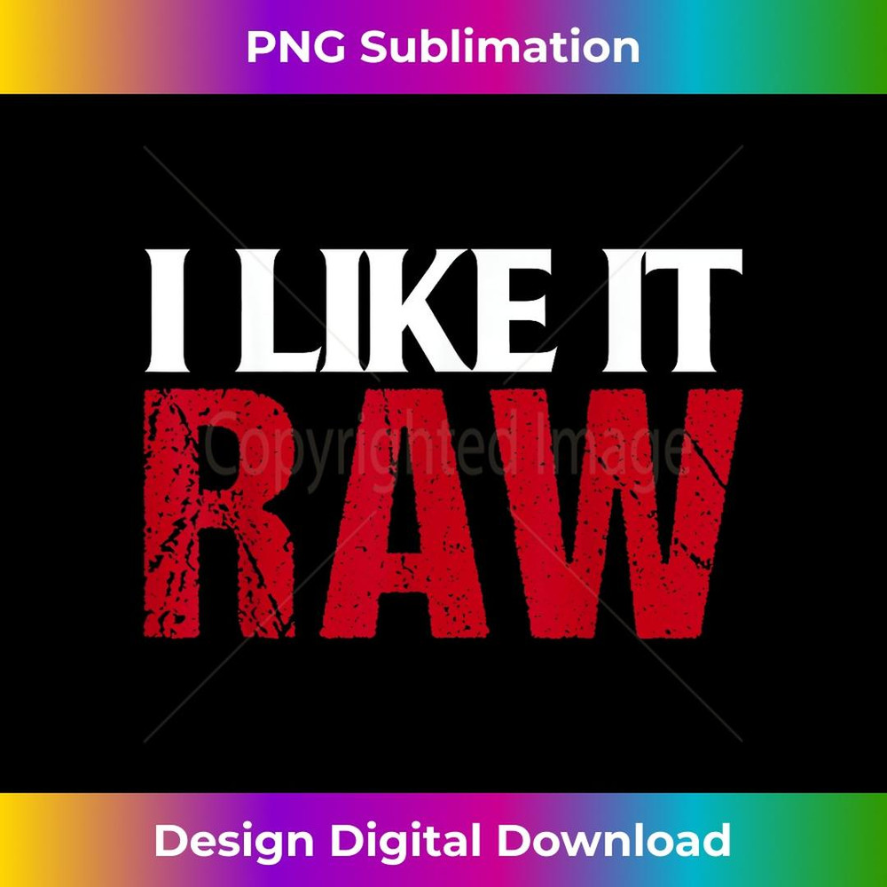 I Like It Raw Funniest Clothes Ever - PNG Transparent Sublimation Design
