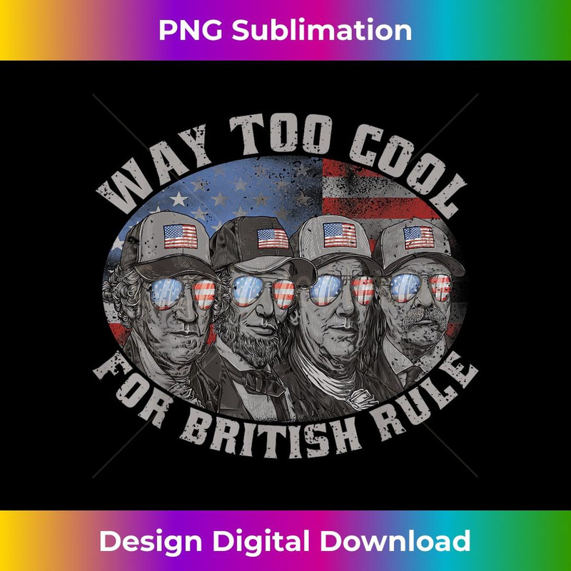 Way Too Cool For British Rule 4th of July USA Presidents Men 1 - Elegant Sublimation PNG Download