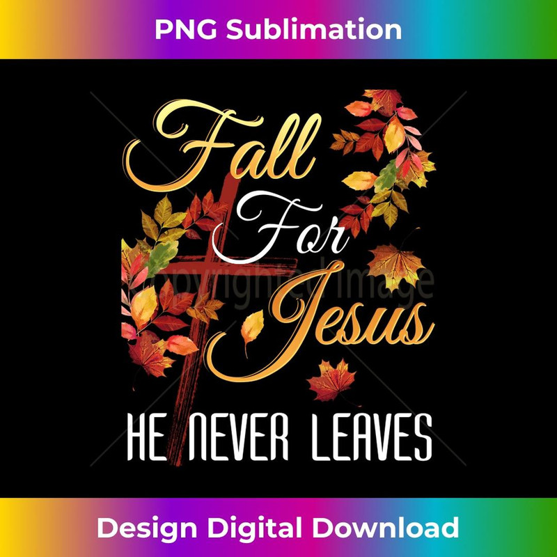 Fall For Jesus He Never Leaves Autumn Religious Christian - PNG Sublimation Digital Download