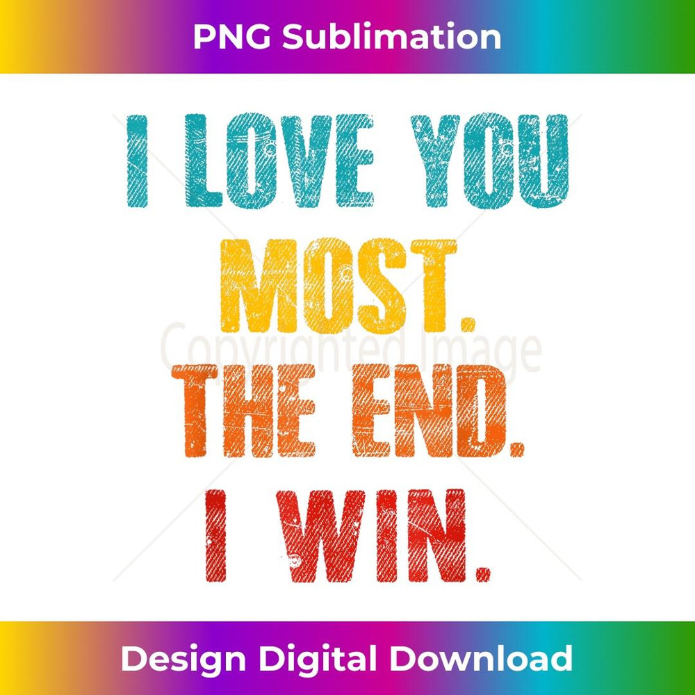 I Love You Most The End I Win Funny 1 - Creative Sublimation PNG Download