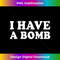 I Have A Bomb for Men and - PNG Transparent Digital Download File for Sublimation