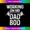 Mens Proud Dad - New Fathers Day Working on my Dad Bod 1 - Professional Sublimation Digital Download