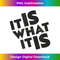 It Is What It Is - Decorative Sublimation PNG File