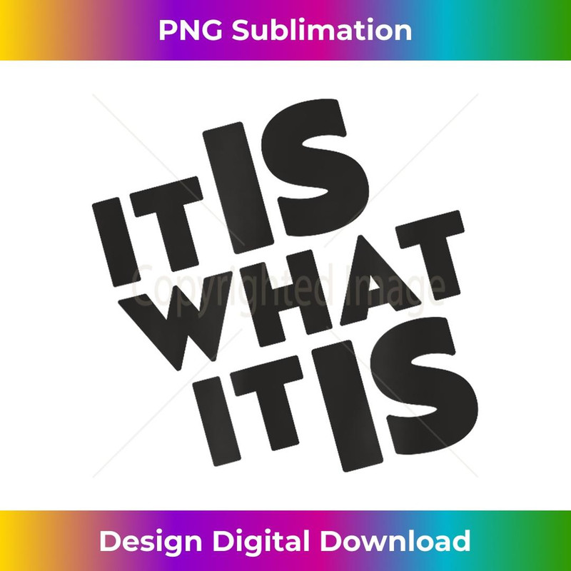 It Is What It Is - Decorative Sublimation PNG File